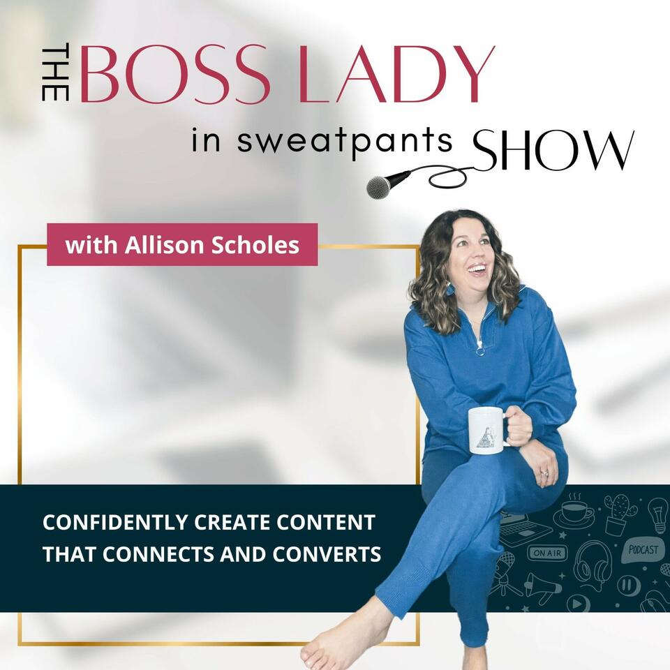 The Boss Lady in Sweatpants Show - Confidently Create Content that Connects and Converts