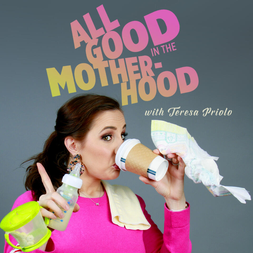 All Good In The Motherhood with Teresa Priolo