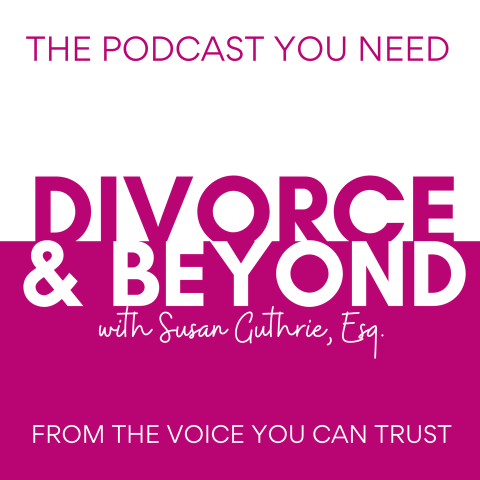 The Divorce and Beyond Podcast with Susan Guthrie, Esq.