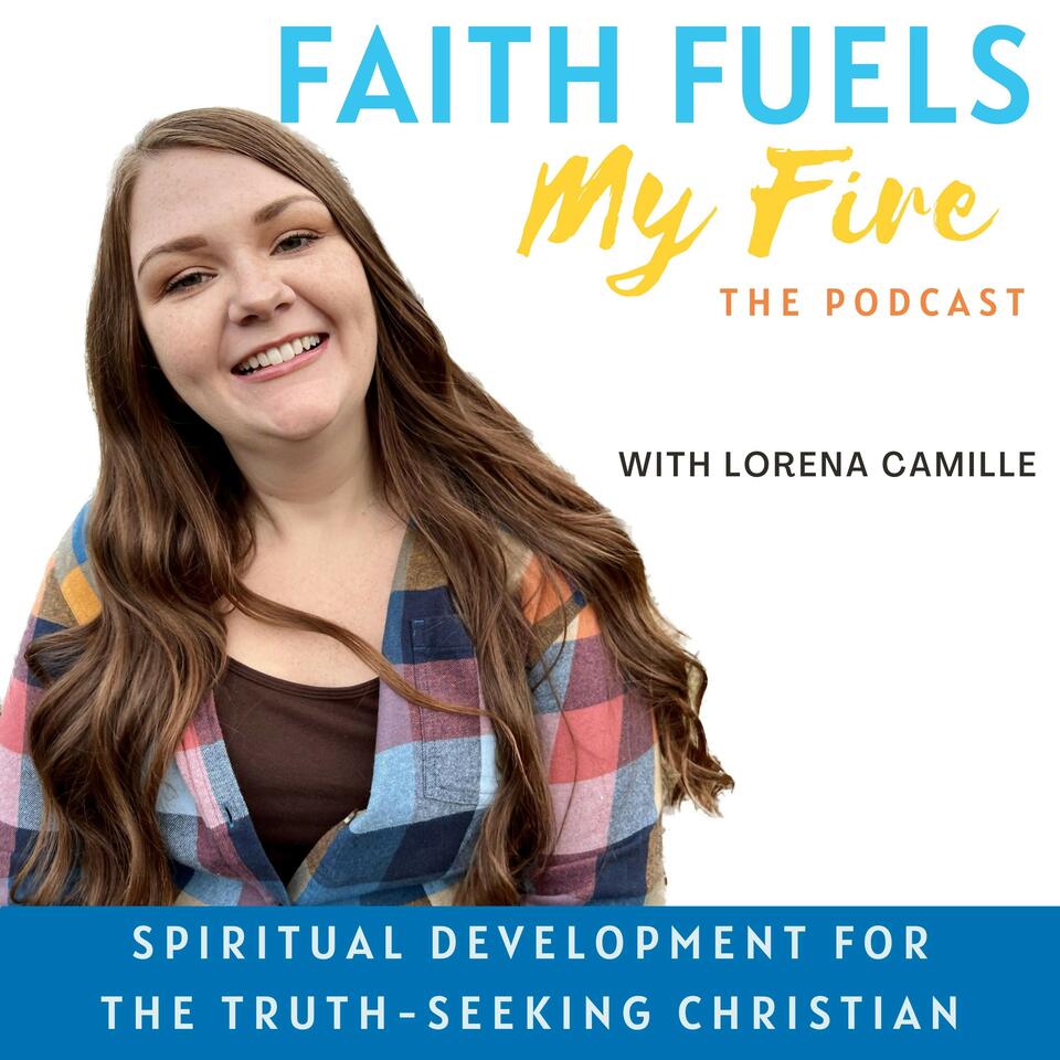 Faith Fuels My Fire: The Podcast-Spiritual Development, Spiritual Growth, Bible Study, Prayer, Discernment, & Transformation of the Heart, Mind, & Soul for the Truth Seeking Christian Woman