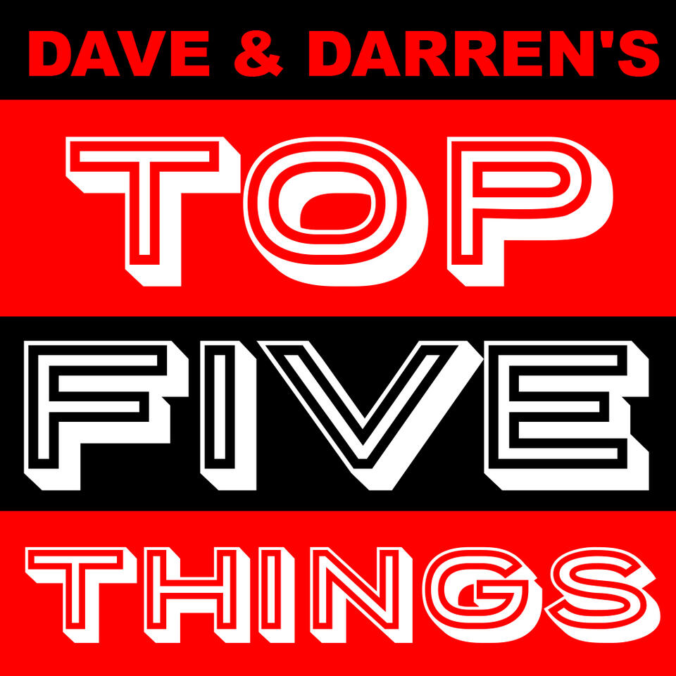 Dave & Darren’s Top Five Things