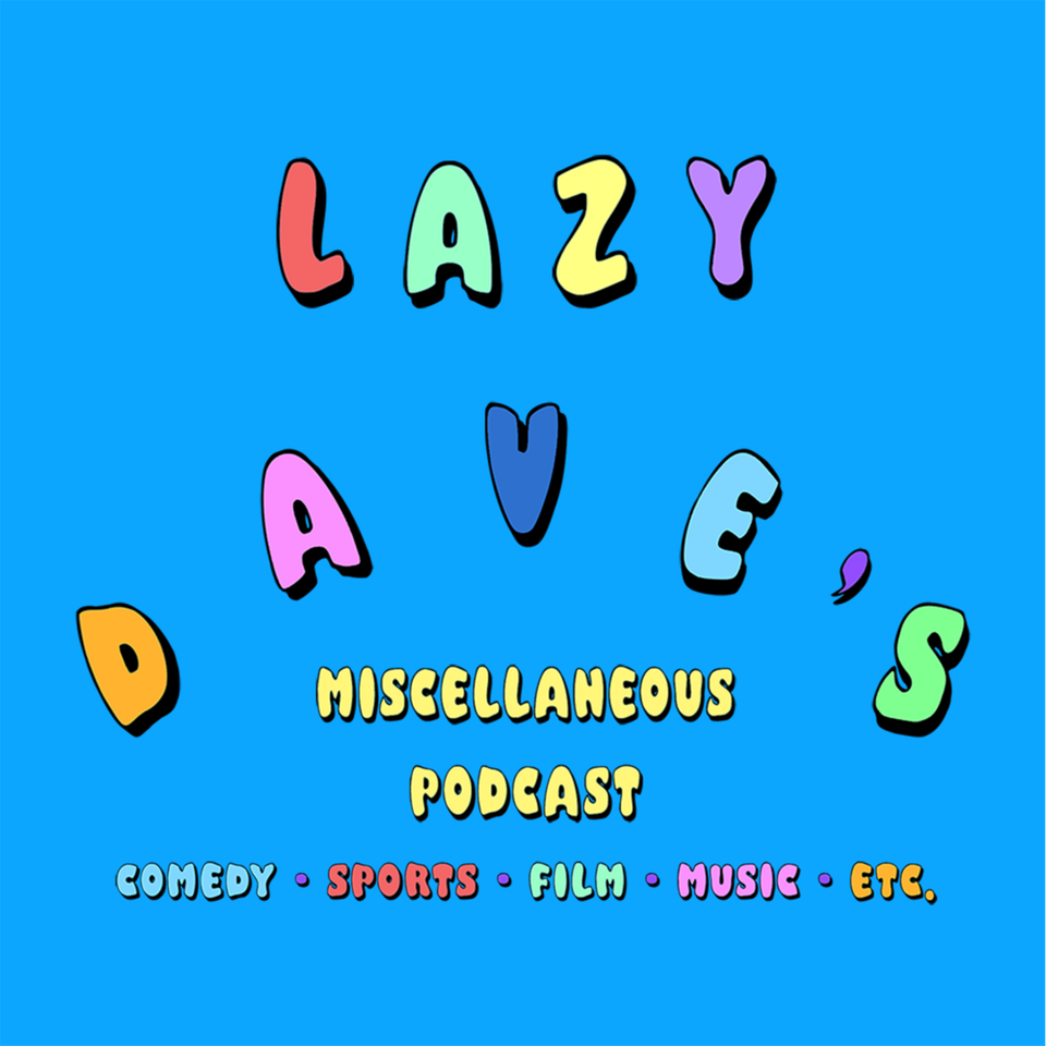 Lazy Dave’s Miscellaneous Podcast
