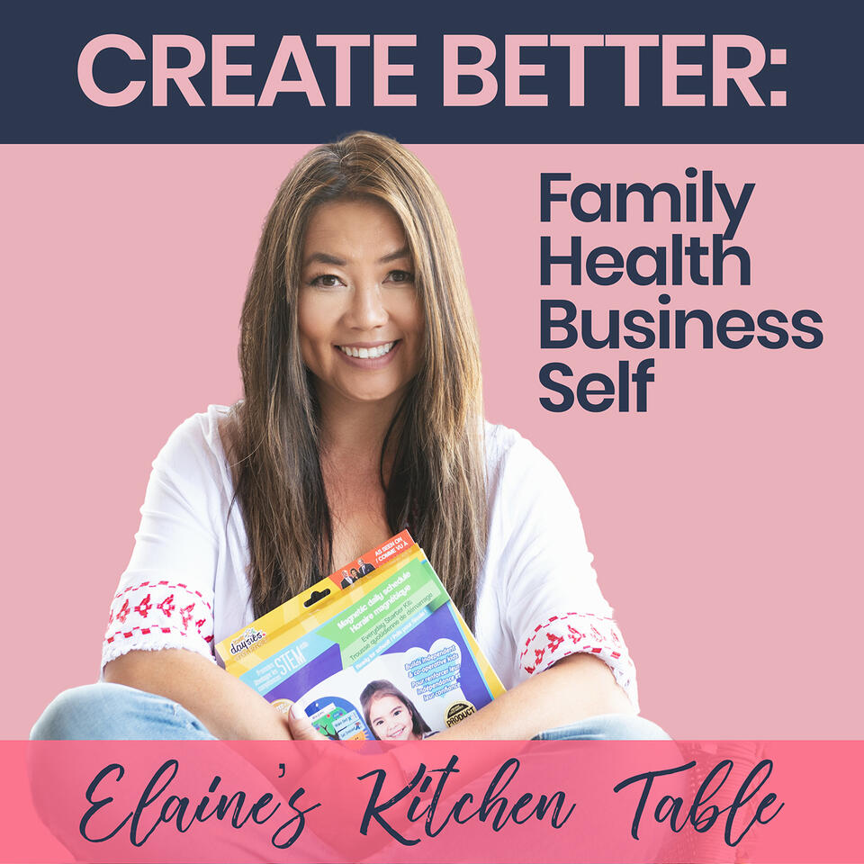 Elaine's Kitchen Table | Create Better Family, Health, Business, Self