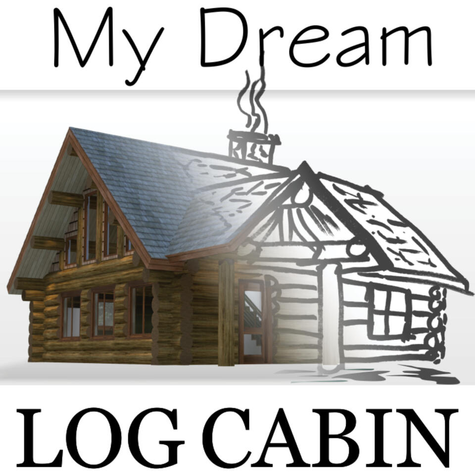 My Dream Log Cabin- Log Cabin Construction Discussion and Stories of How Others Achieved The Log Cabin Dream - Tune In to learn more about how you can live the log cabin lifestyle!