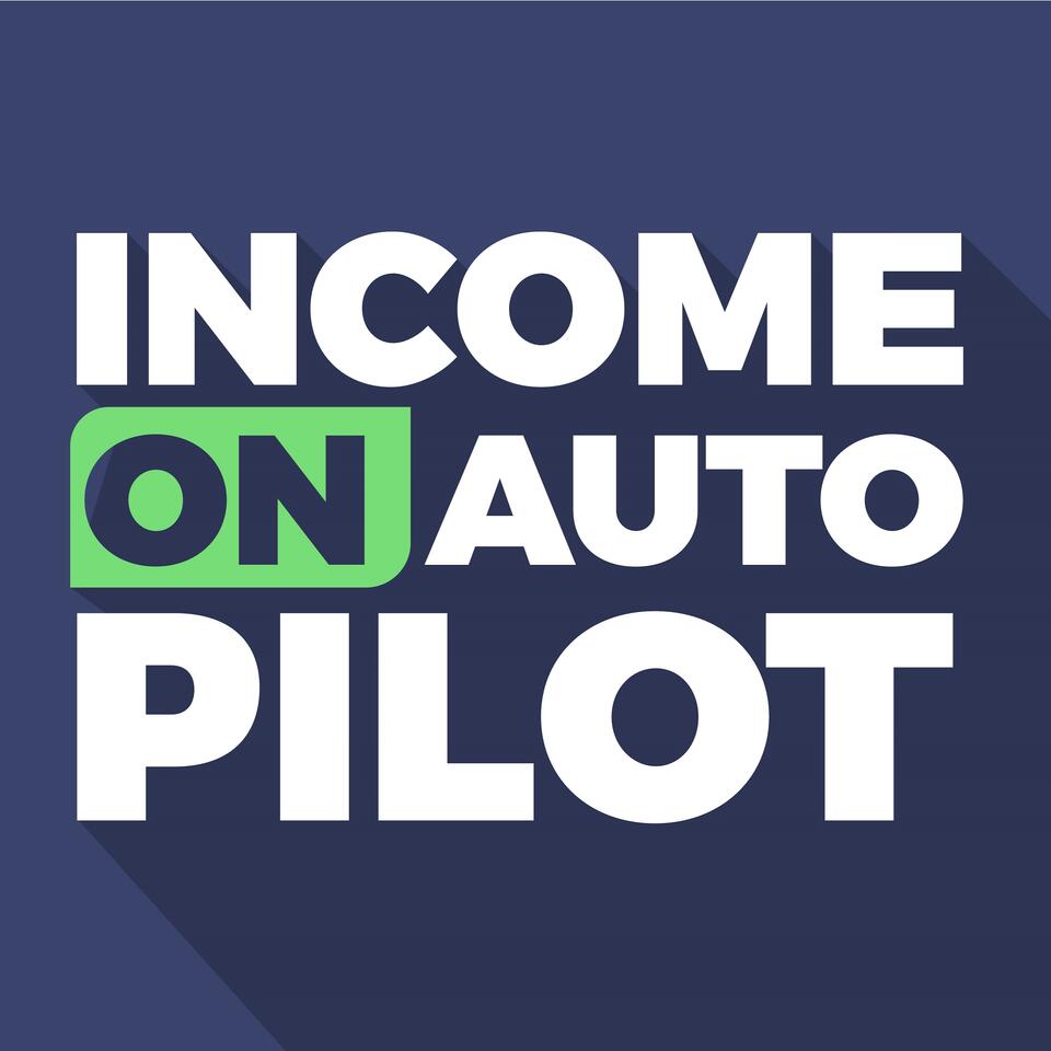INCOME ON AUTOPILOT PODCAST