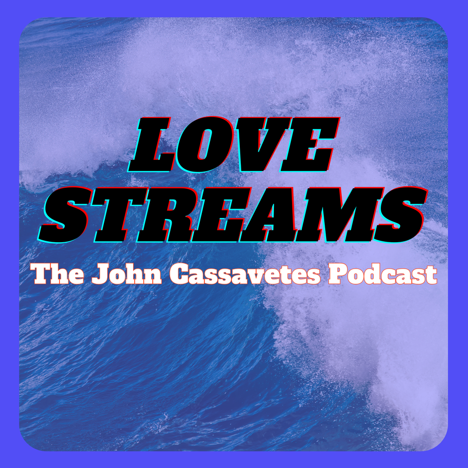 Love Streams: The John Cassavetes Podcast