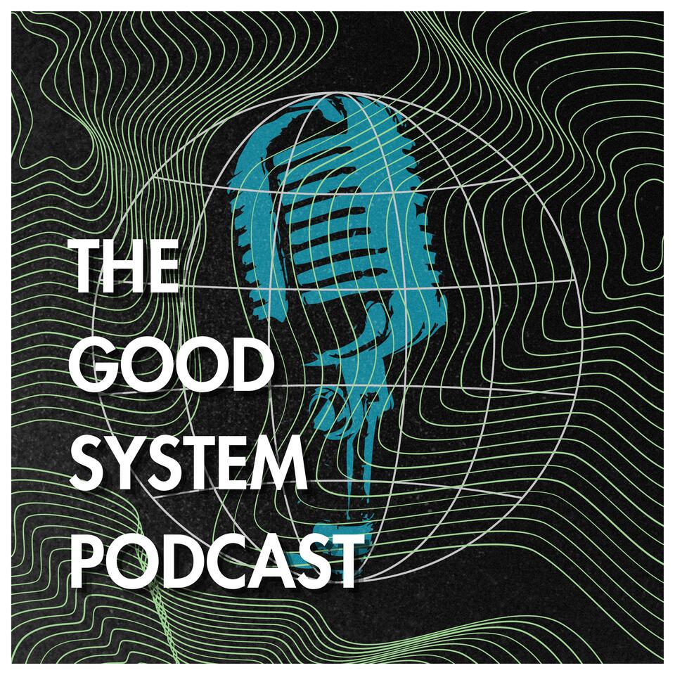 The Good System Podcast