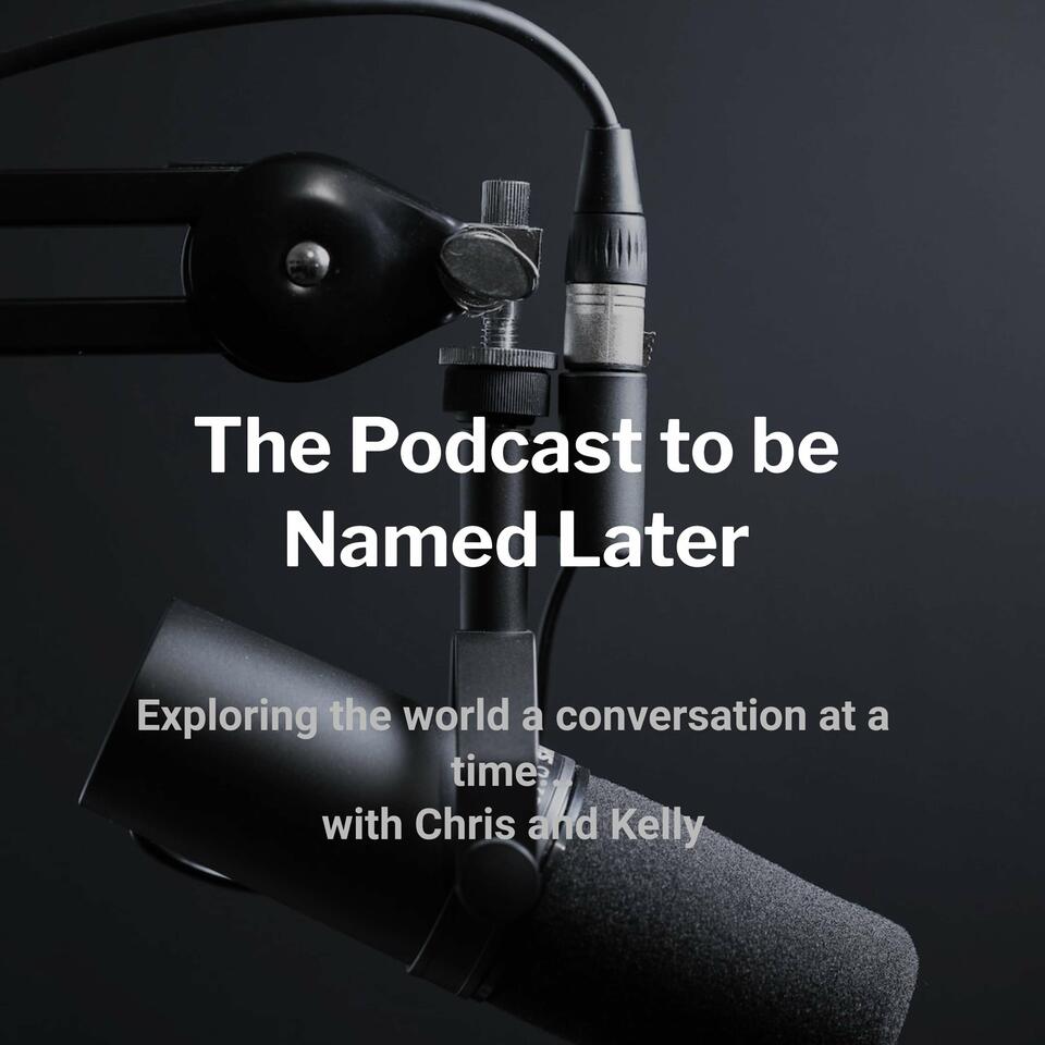 The Podcast to be Named Later