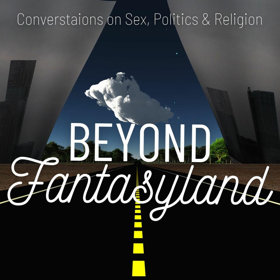 Beyond Fantasyland: Conversations on Sex, Politics, and Religion