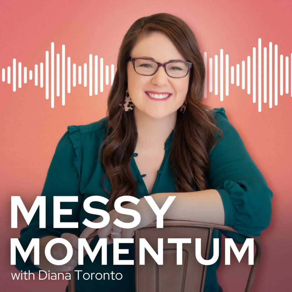 Messy Momentum with Diana Toronto