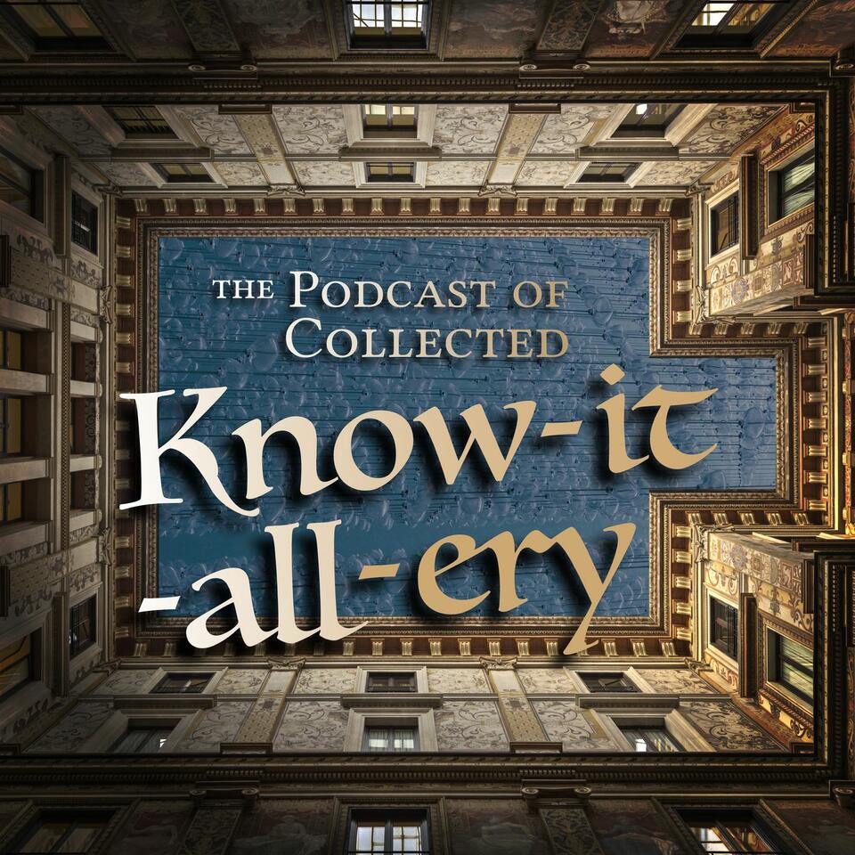 The Podcast of Collected Know-it-all-ery