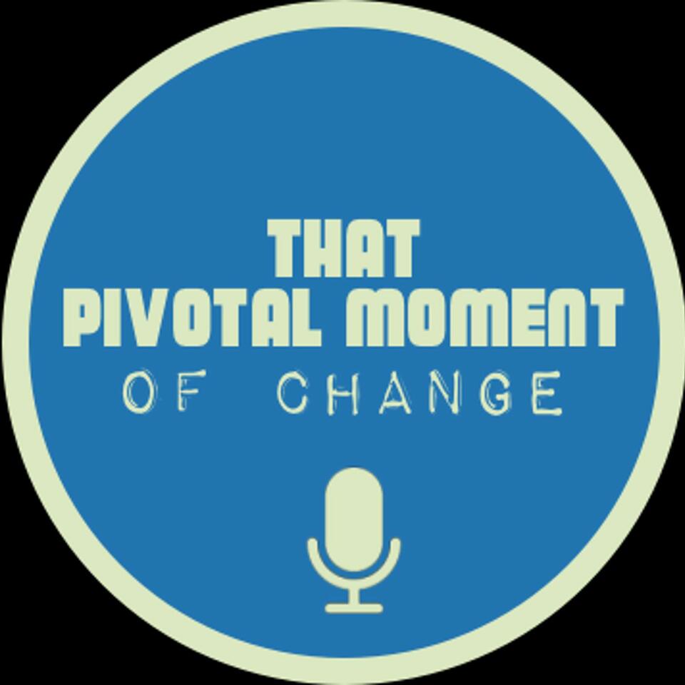 That Pivotal Moment of Change