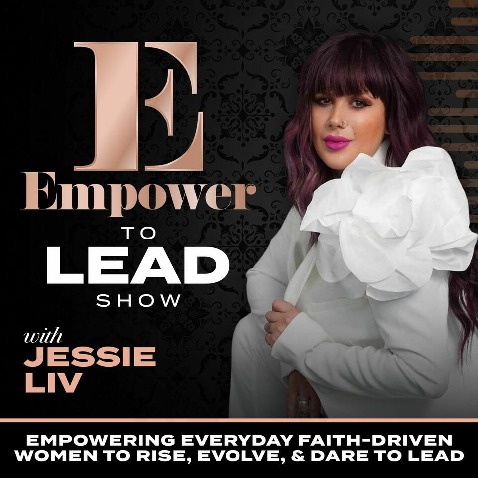 Empower To Lead Show | How to Arise in Everyday Leading Influence & access your God-Given Role