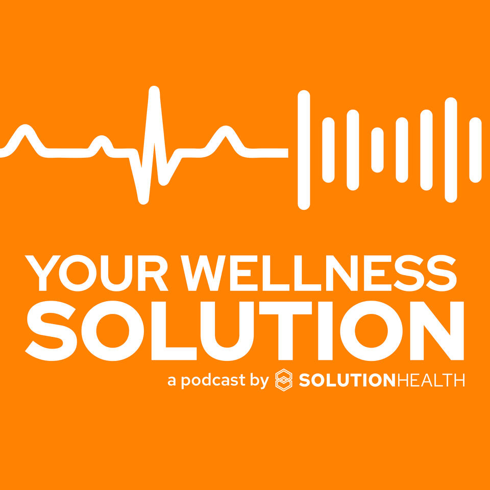 Your Wellness Solution- A Podcast by SolutionHealth