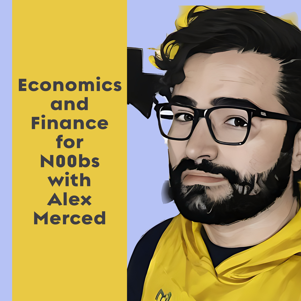Economics and Finance for N00bs with Alex Merced
