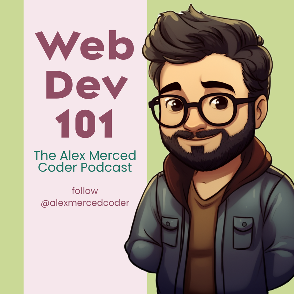 Web Dev 101 - The Alex Merced Coder Podcast