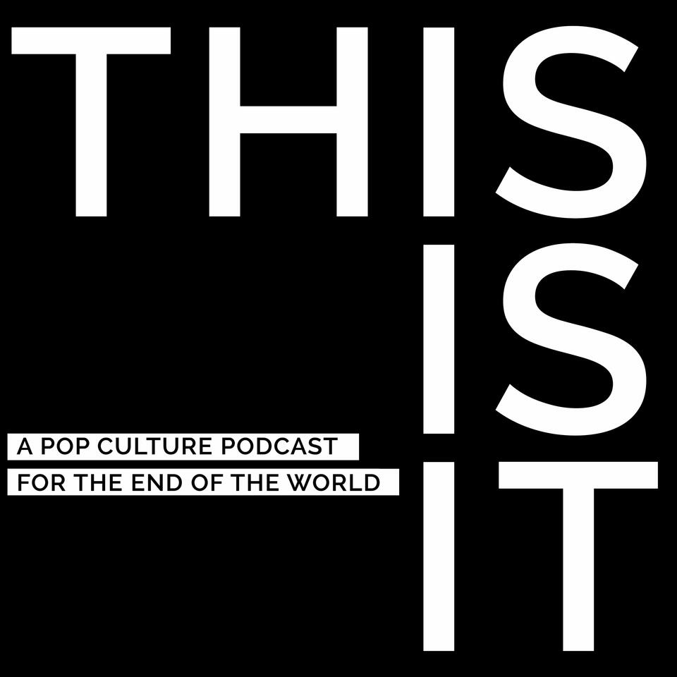 This Is It - A Pop Culture Podcast for the End of the World