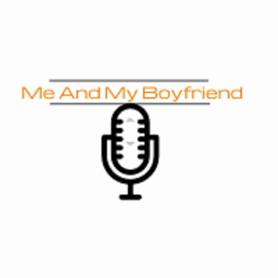 Me And My Boyfriend Podcast