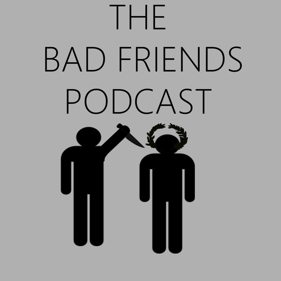 The Bad Friends Podcast