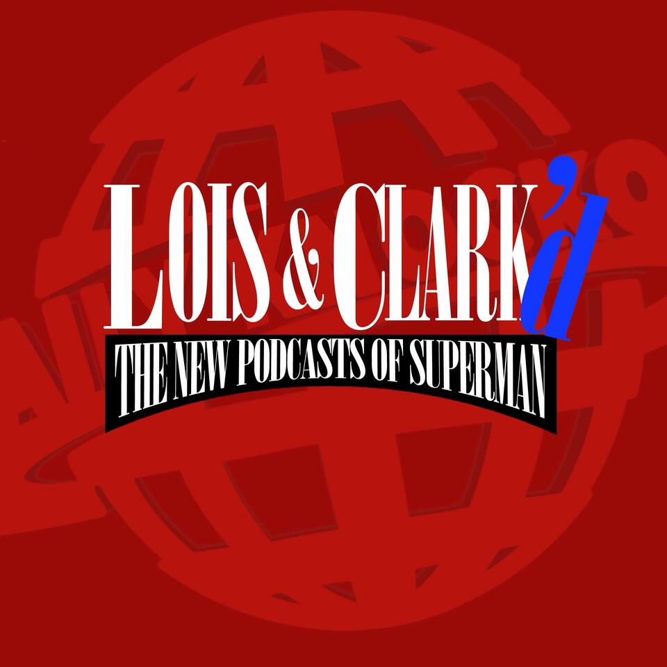 Lois & Clark'd: The New Podcasts of Superman