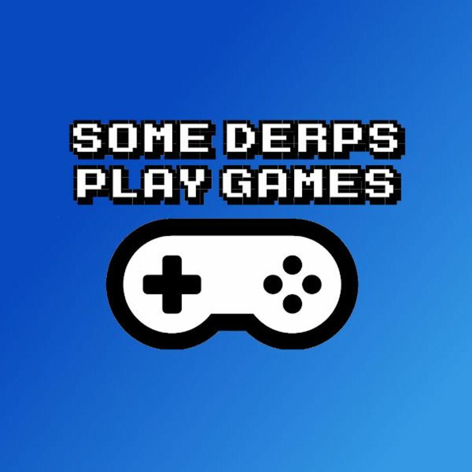 Some Derps Talk About Games