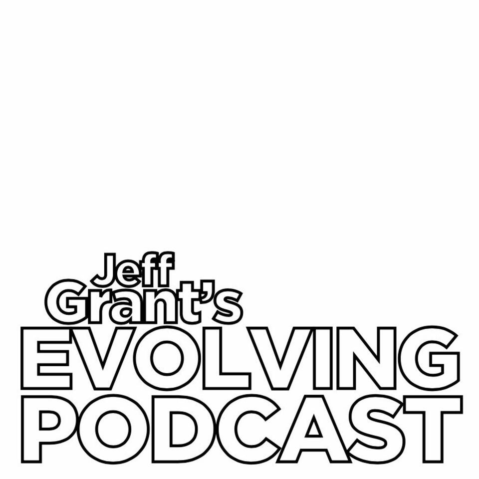 Jeff Grant's Evolving Podcast