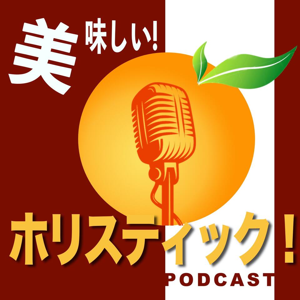 美味しい！ホリスティック！ポッドキャスト - 「食事で築くあなたの健康！」