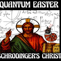 Show sample for 4/14/25: QUANTUM EASTER - SCHRODINGER'S CHRIST - Ground Zero Media