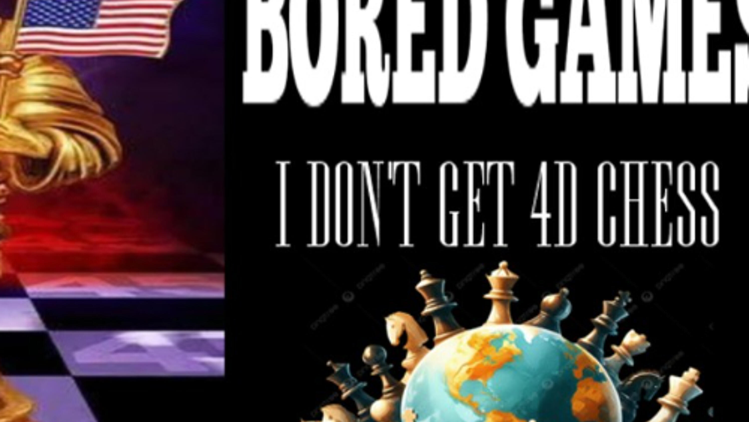 Show sample for 5/1/25: BORED GAMES - I DON'T GET 4D CHESS
