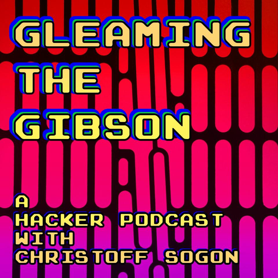 Gleaming the Gibson: A Hacker Podcast