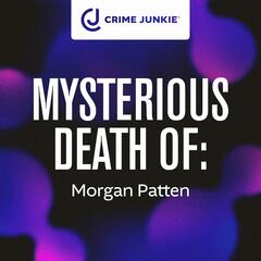MYSTERIOUS DEATH OF: Morgan Patten - Crime Junkie