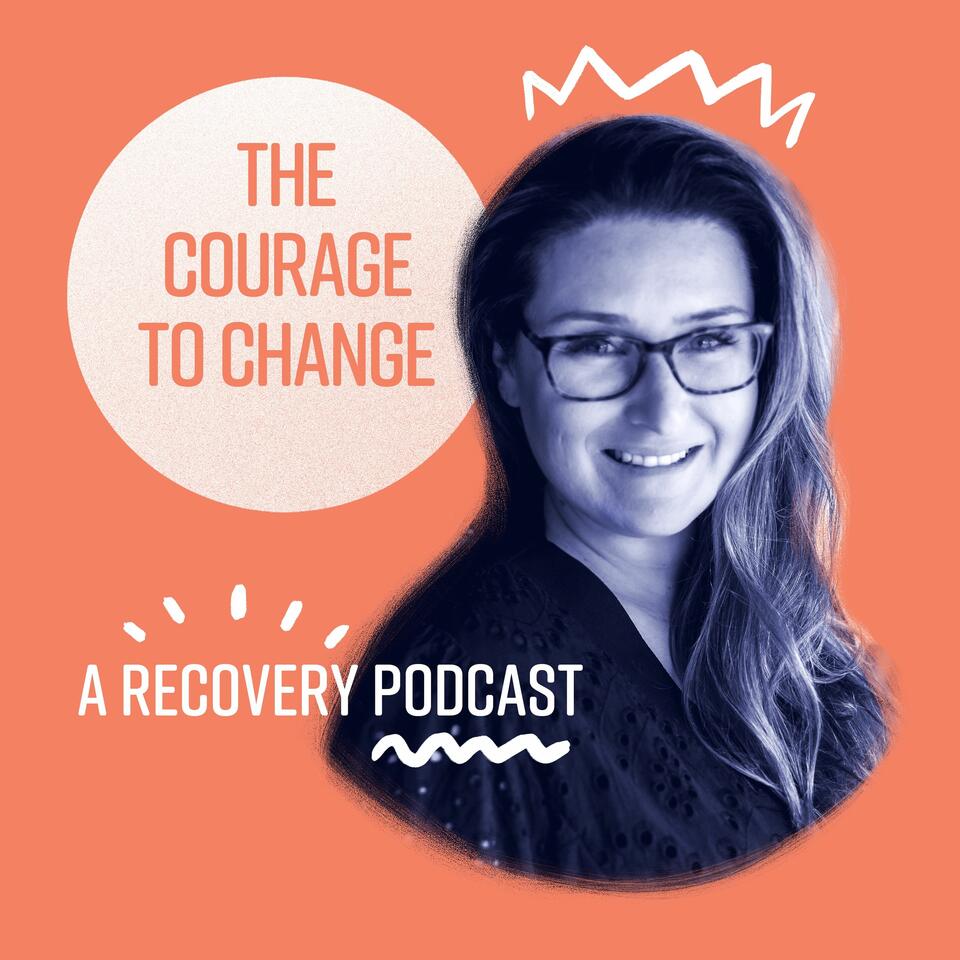 The Courage to Change: A Recovery Podcast