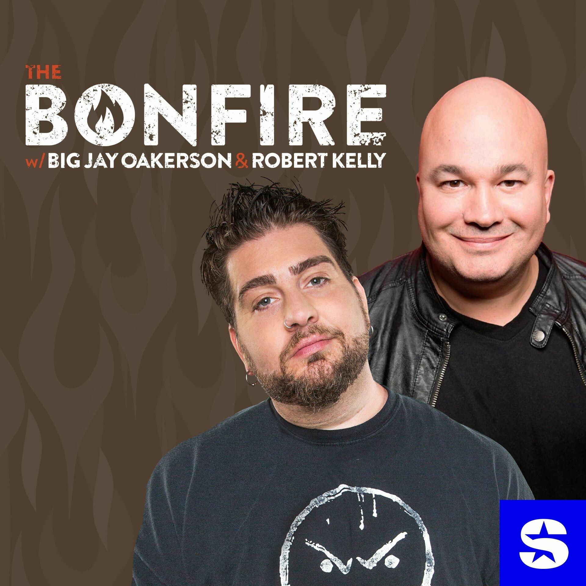 ♫ The Bonfire with Big Jay Oakerson and Robert Kelly  Big Jay Oakerson and  Robert Kelly invite listeners and friends to come and hang out by The  Bonfire as the blunt and candid duo talk about everything from comedy and  entertainment to sports; sharing
