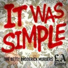 Introducing "It Was Simple: The Betty Broderick Murders" - It Was Simple: The Betty Broderick Murders