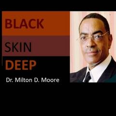 Black Skin Deep with Dr. Milton D. Moore - Black Skin Deep