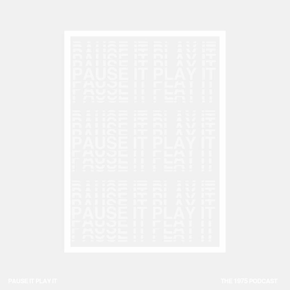 PAUSE IT PLAY IT // The 1975 Podcast