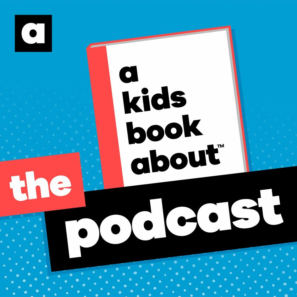 A Kids Book About: The Podcast