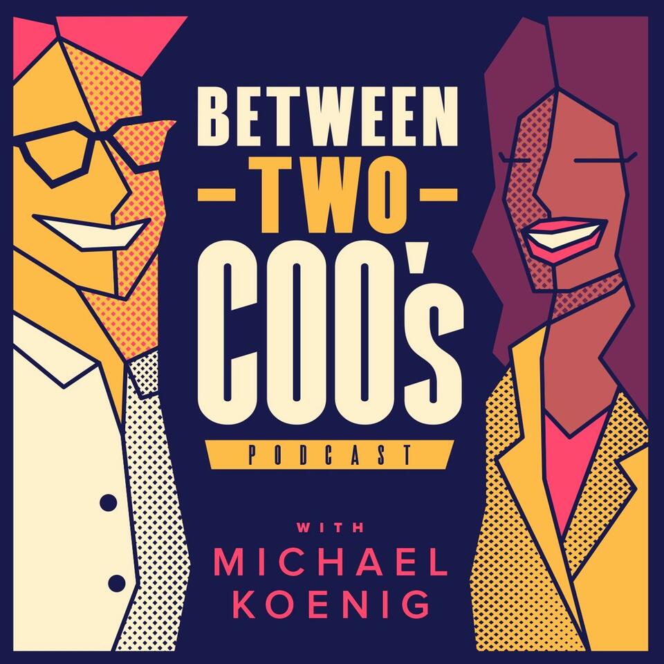 Between Two COO's with Michael Koenig