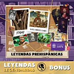 BONUS: Leyendas Prehispánicas, presentado por Hotel Xcaret Arte - Leyendas Legendarias