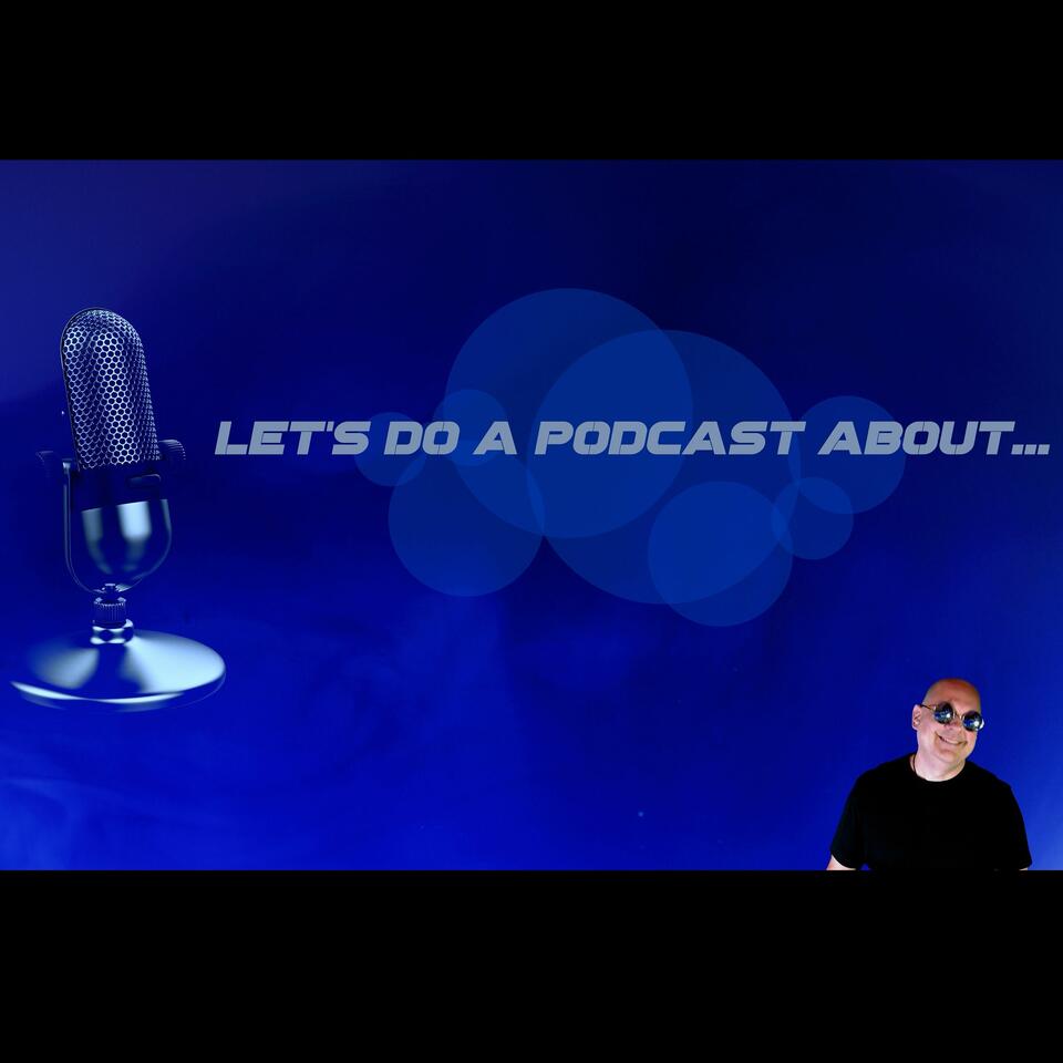 Let's Do a Podcast About...