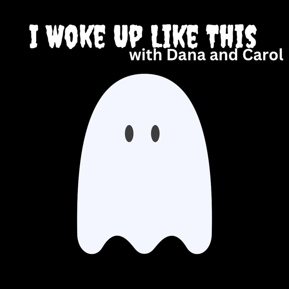 I Woke Up Like This with Dana and Carol