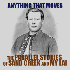 EPISODE 32A Anything That Moves (Part 1): The Parallel Stories of Sand Creek and My Lai - History on Fire