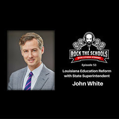 Episode 53 I Louisiana Education Reform with John White - Rock the Schools with Citizen Stewart