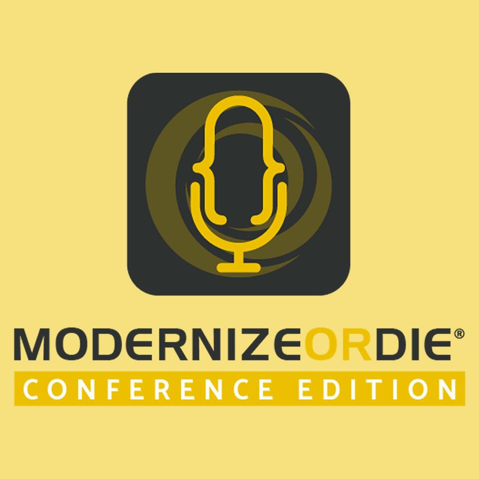 Modernize or Die ® Podcast - Conference Edition