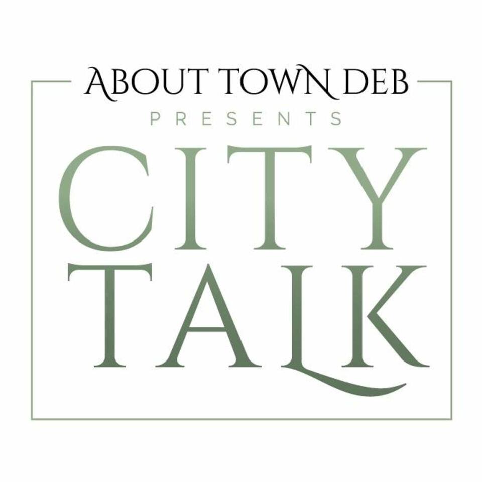 About Town Deb Presents City Talk