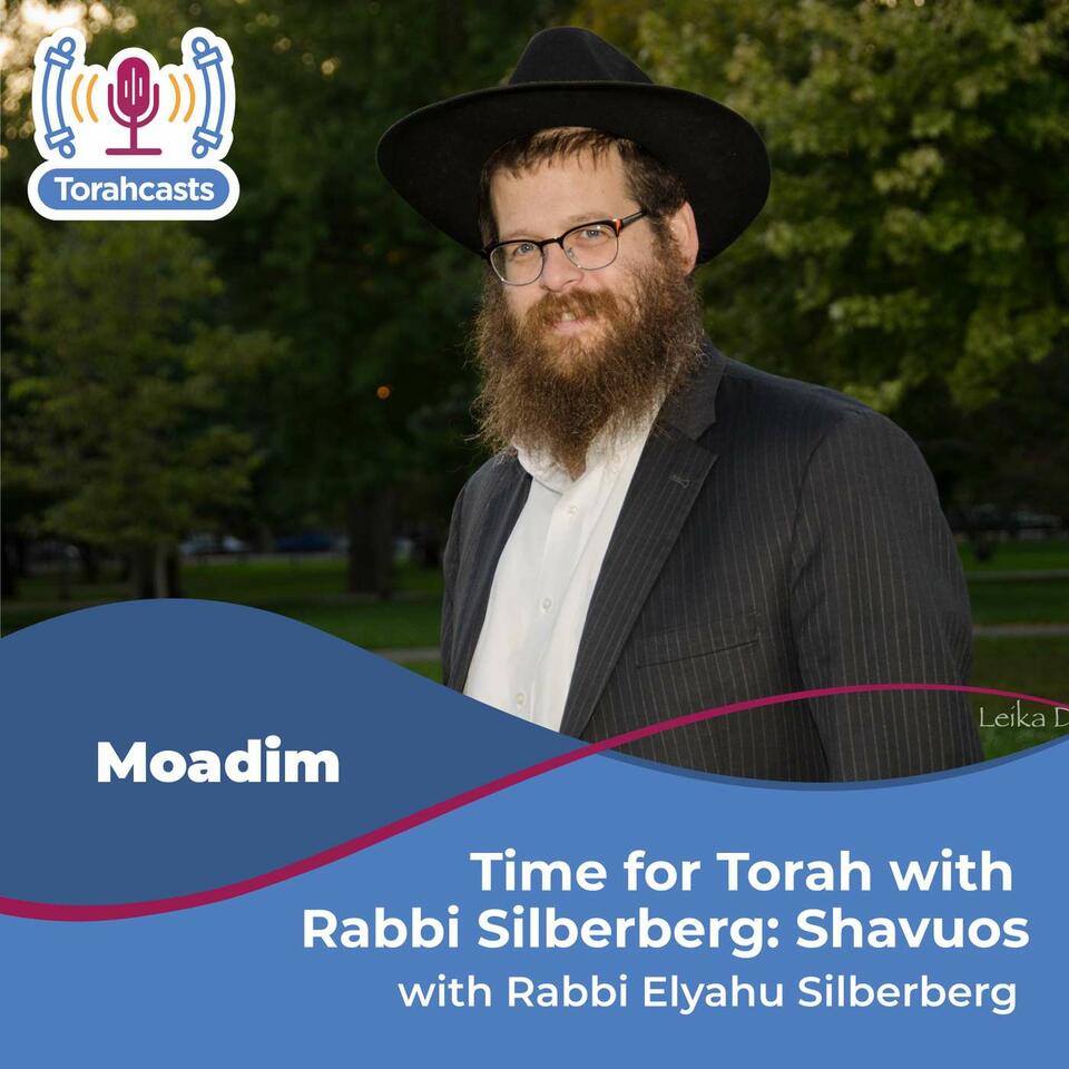 Time for Torah with Rabbi Silberberg: Shavuos