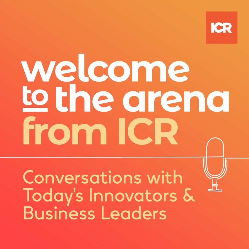 Welcome to the Arena from ICR – Conversations with Today's Innovators & Business Leaders