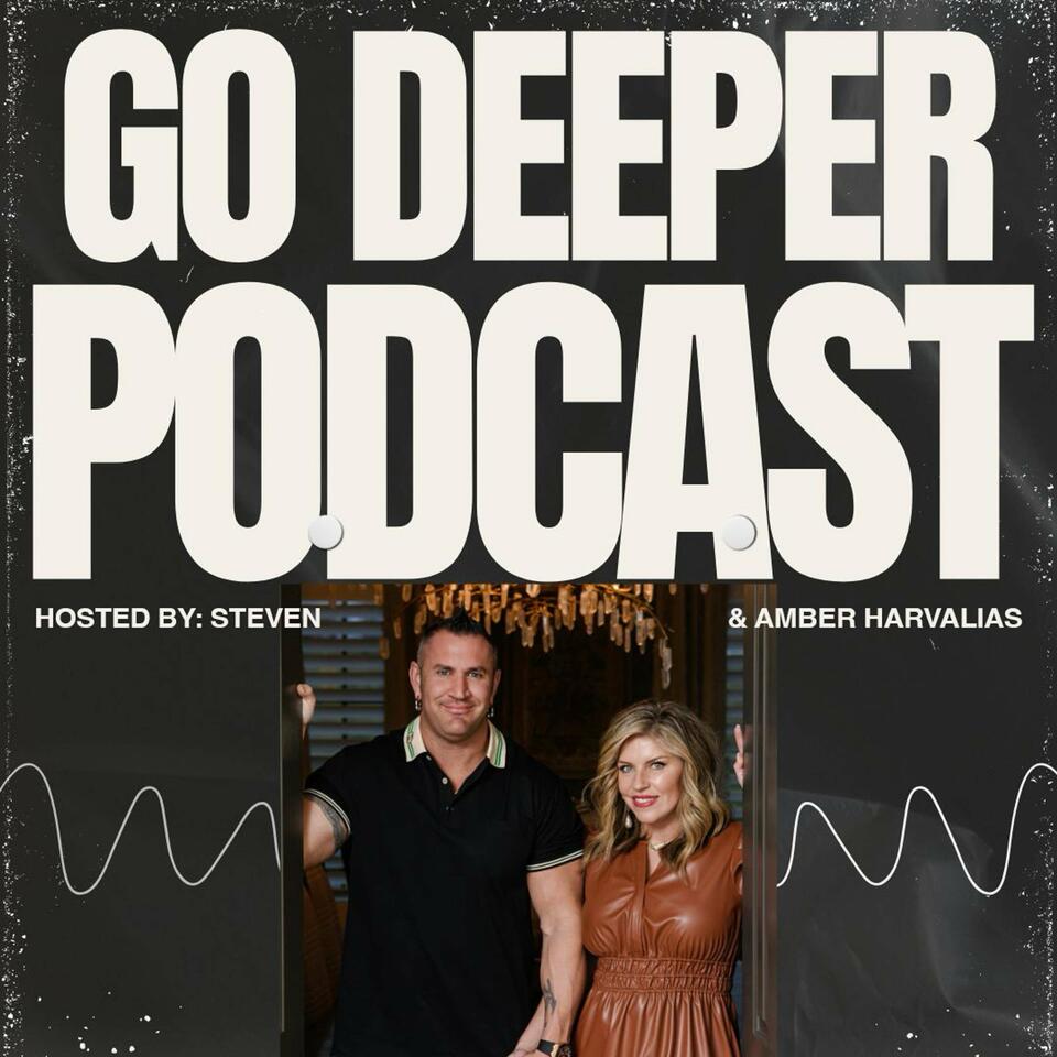 The Go Deeper Podcast hosted by Steven and Amber Harvalias