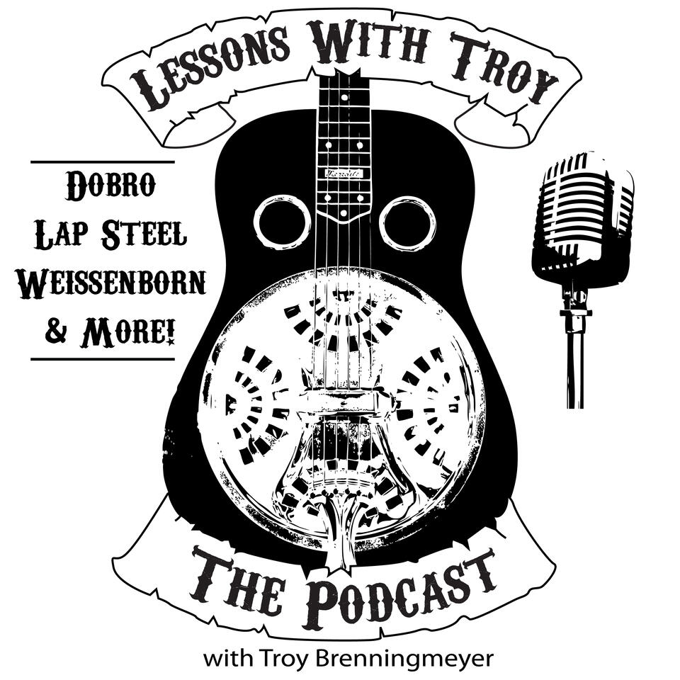 Lessons With Troy - A Podcast all about Dobro (Resonator Guitar), Lap Steel, Weissenborn and More!