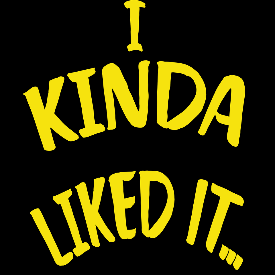 I Kinda Liked It...